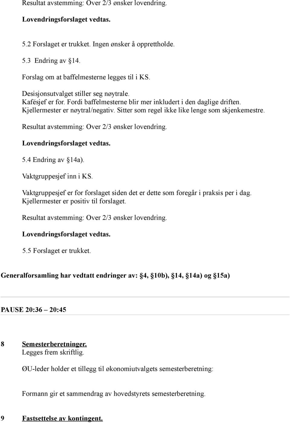 Sitter som regel ikke like lenge som skjenkemestre. Resultat avstemming: Over 2/3 ønsker lovendring. Lovendringsforslaget vedtas. 5.4 Endring av 14a). Vaktgruppesjef inn i KS.