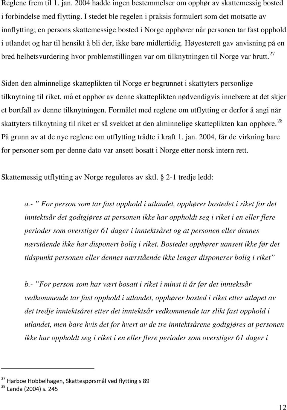 bare midlertidig. Høyesterett gav anvisning på en bred helhetsvurdering hvor problemstillingen var om tilknytningen til Norge var brutt.