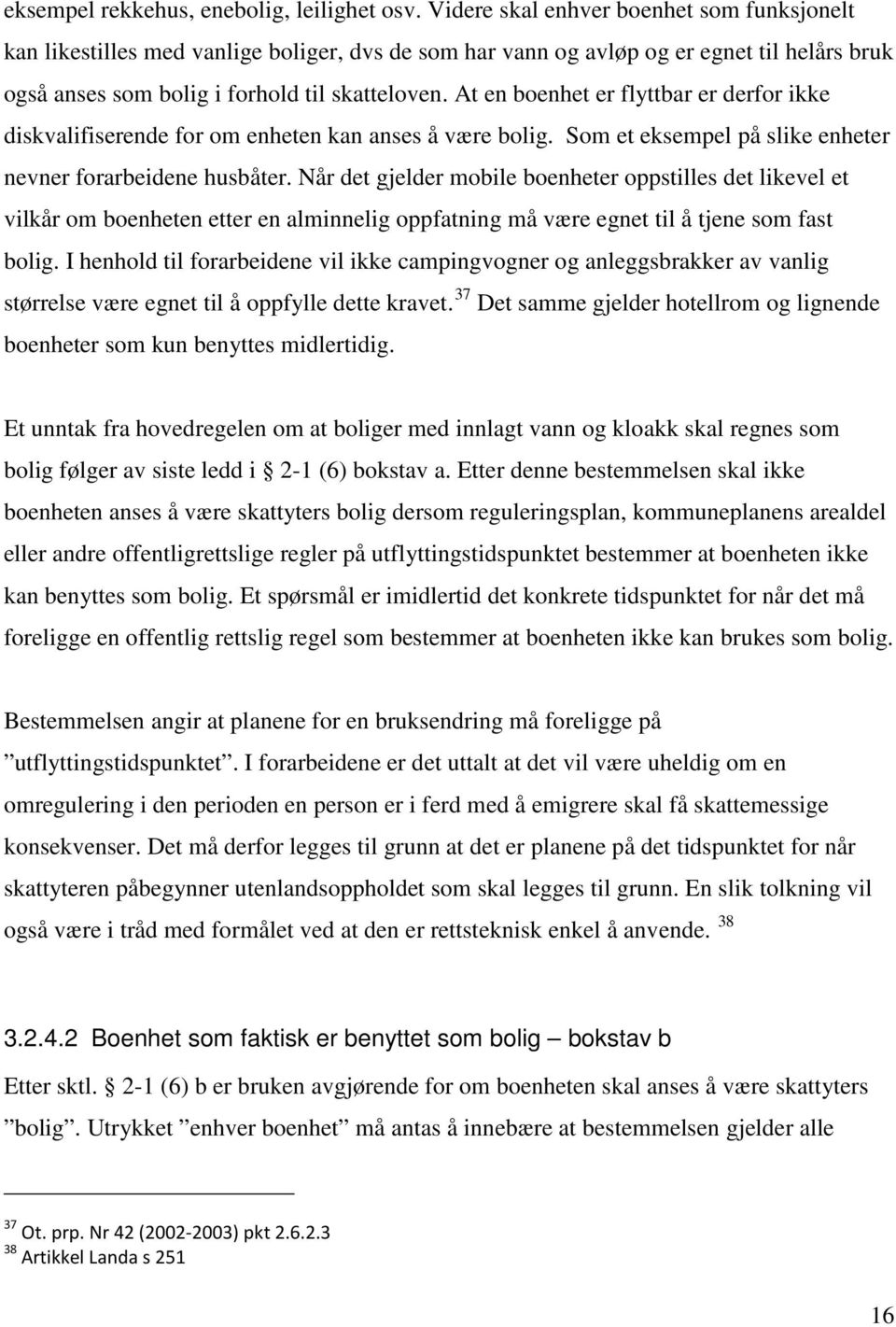 At en boenhet er flyttbar er derfor ikke diskvalifiserende for om enheten kan anses å være bolig. Som et eksempel på slike enheter nevner forarbeidene husbåter.