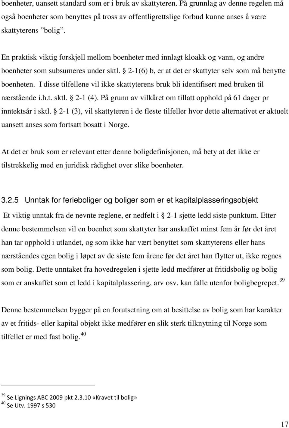 I disse tilfellene vil ikke skattyterens bruk bli identifisert med bruken til nærstående i.h.t. sktl. 2-1 (4). På grunn av vilkåret om tillatt opphold på 61 dager pr inntektsår i sktl.