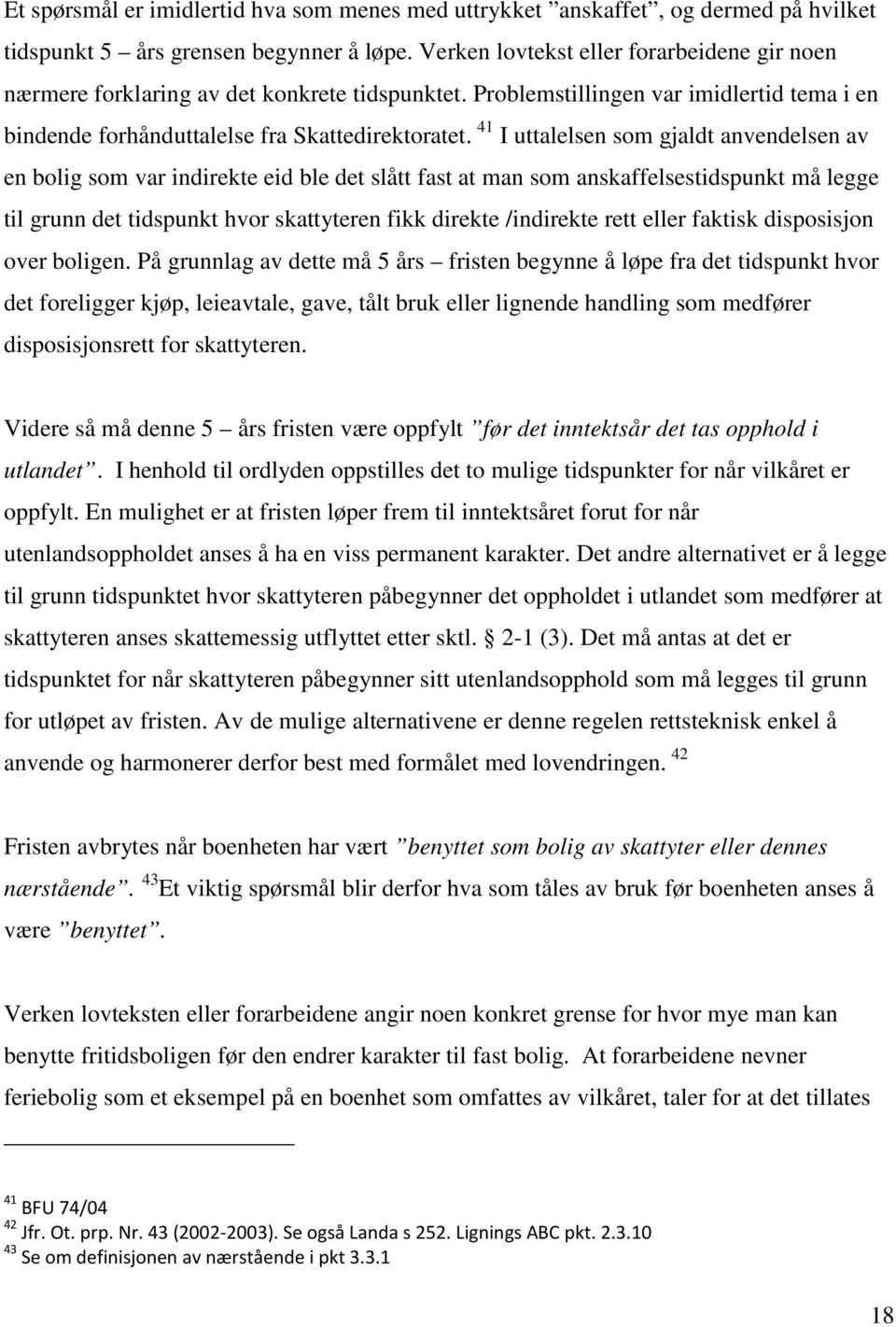 41 I uttalelsen som gjaldt anvendelsen av en bolig som var indirekte eid ble det slått fast at man som anskaffelsestidspunkt må legge til grunn det tidspunkt hvor skattyteren fikk direkte /indirekte