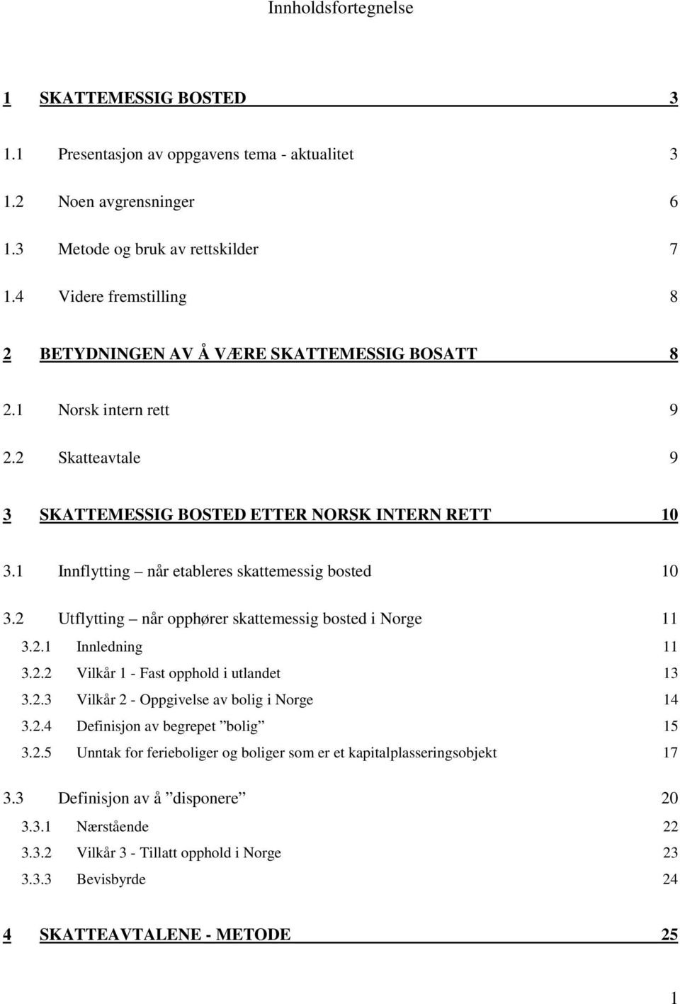 1 Innflytting når etableres skattemessig bosted 10 3.2 Utflytting når opphører skattemessig bosted i Norge 11 3.2.1 Innledning 11 3.2.2 Vilkår 1 - Fast opphold i utlandet 13 3.2.3 Vilkår 2 - Oppgivelse av bolig i Norge 14 3.