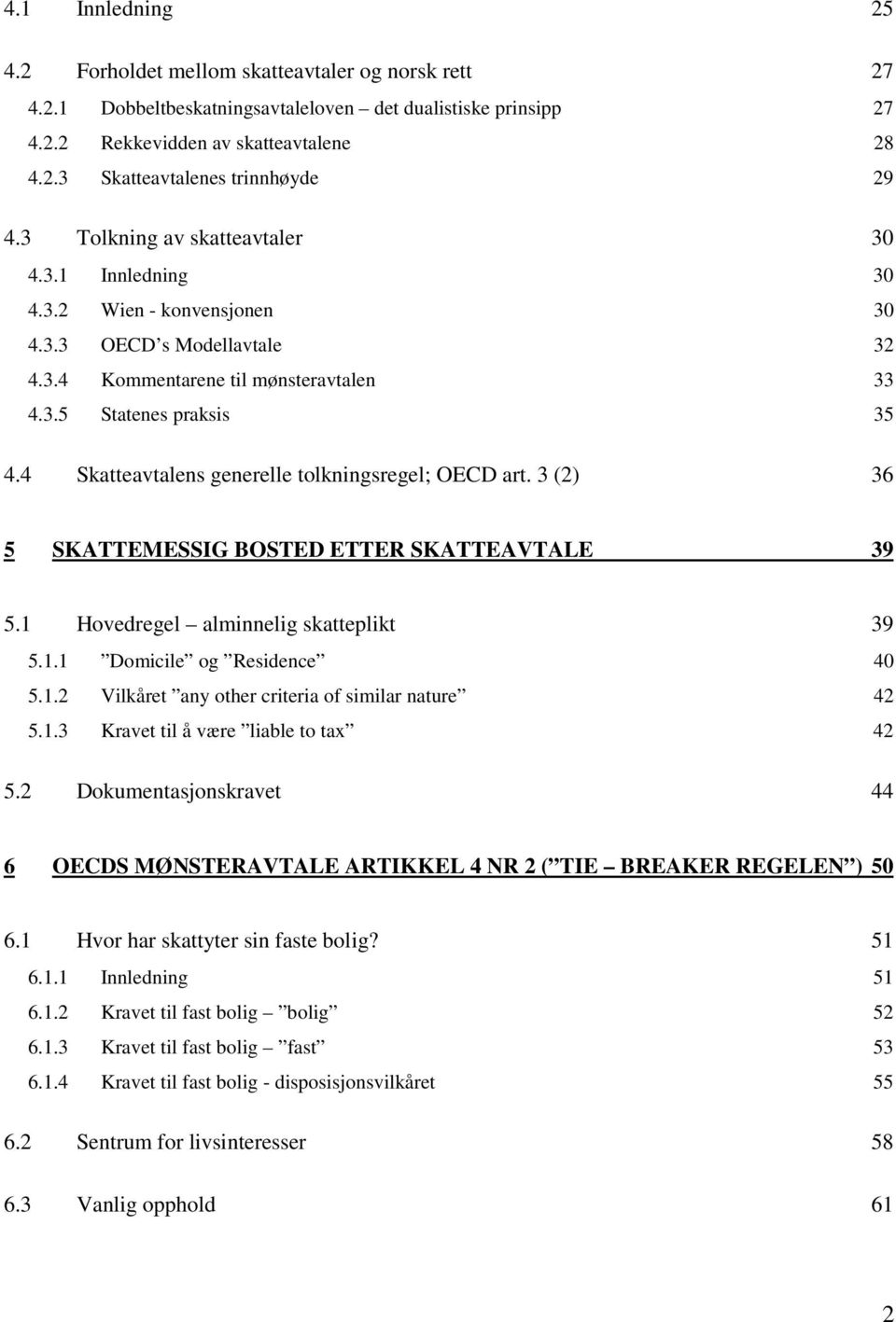 4 Skatteavtalens generelle tolkningsregel; OECD art. 3 (2) 36 5 SKATTEMESSIG BOSTED ETTER SKATTEAVTALE 39 5.1 Hovedregel alminnelig skatteplikt 39 5.1.1 Domicile og Residence 40 5.1.2 Vilkåret any other criteria of similar nature 42 5.