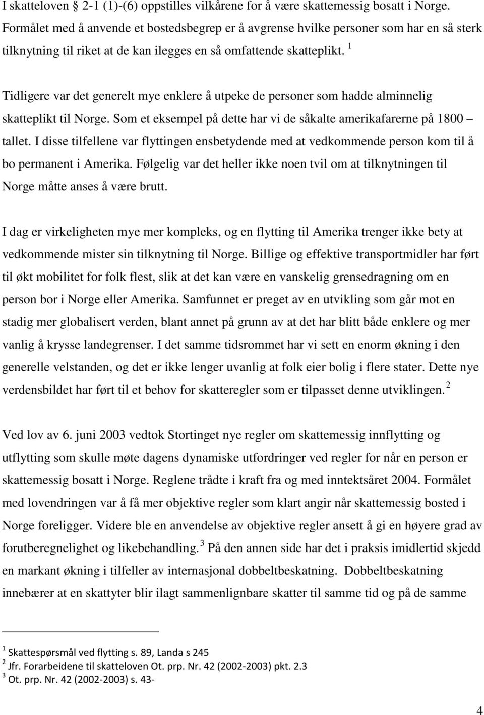 1 Tidligere var det generelt mye enklere å utpeke de personer som hadde alminnelig skatteplikt til Norge. Som et eksempel på dette har vi de såkalte amerikafarerne på 1800 tallet.