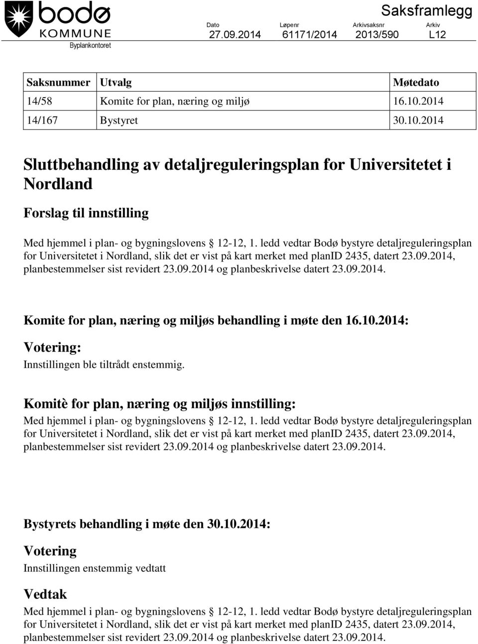 ledd vedtar Bodø bystyre detaljreguleringsplan for Universitetet i Nordland, slik det er vist på kart merket med planid 2435, datert 23.09.2014, planbestemmelser sist revidert 23.09.2014 og planbeskrivelse datert 23.