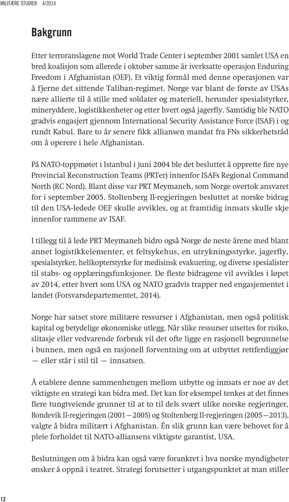 Norge var blant de første av USAs nære allierte til å stille med soldater og materiell, herunder spesialstyrker, mineryddere, logistikkenheter og etter hvert også jagerfly.