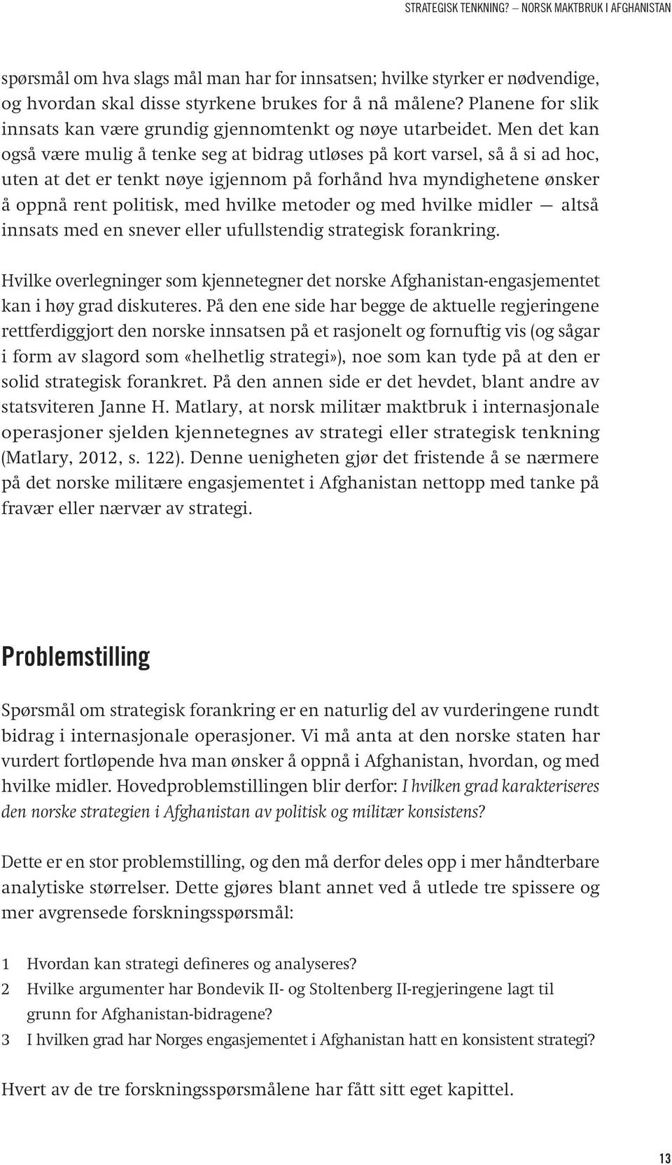 Men det kan også være mulig å tenke seg at bidrag utløses på kort varsel, så å si ad hoc, uten at det er tenkt nøye igjennom på forhånd hva myndighetene ønsker å oppnå rent politisk, med hvilke