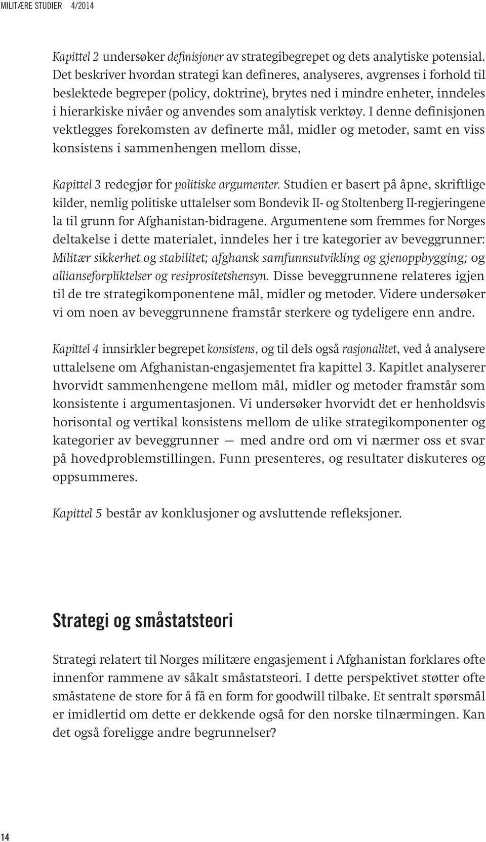 analytisk verktøy. I denne definisjonen vektlegges forekomsten av definerte mål, midler og metoder, samt en viss konsistens i sammenhengen mellom disse, Kapittel 3 redegjør for politiske argumenter.