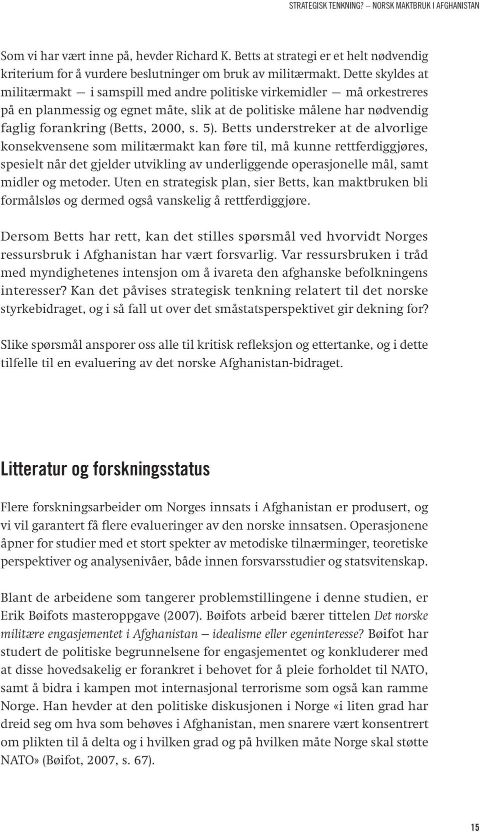 Betts understreker at de alvorlige konsekvensene som militærmakt kan føre til, må kunne rettferdiggjøres, spesielt når det gjelder utvikling av underliggende operasjonelle mål, samt midler og metoder.