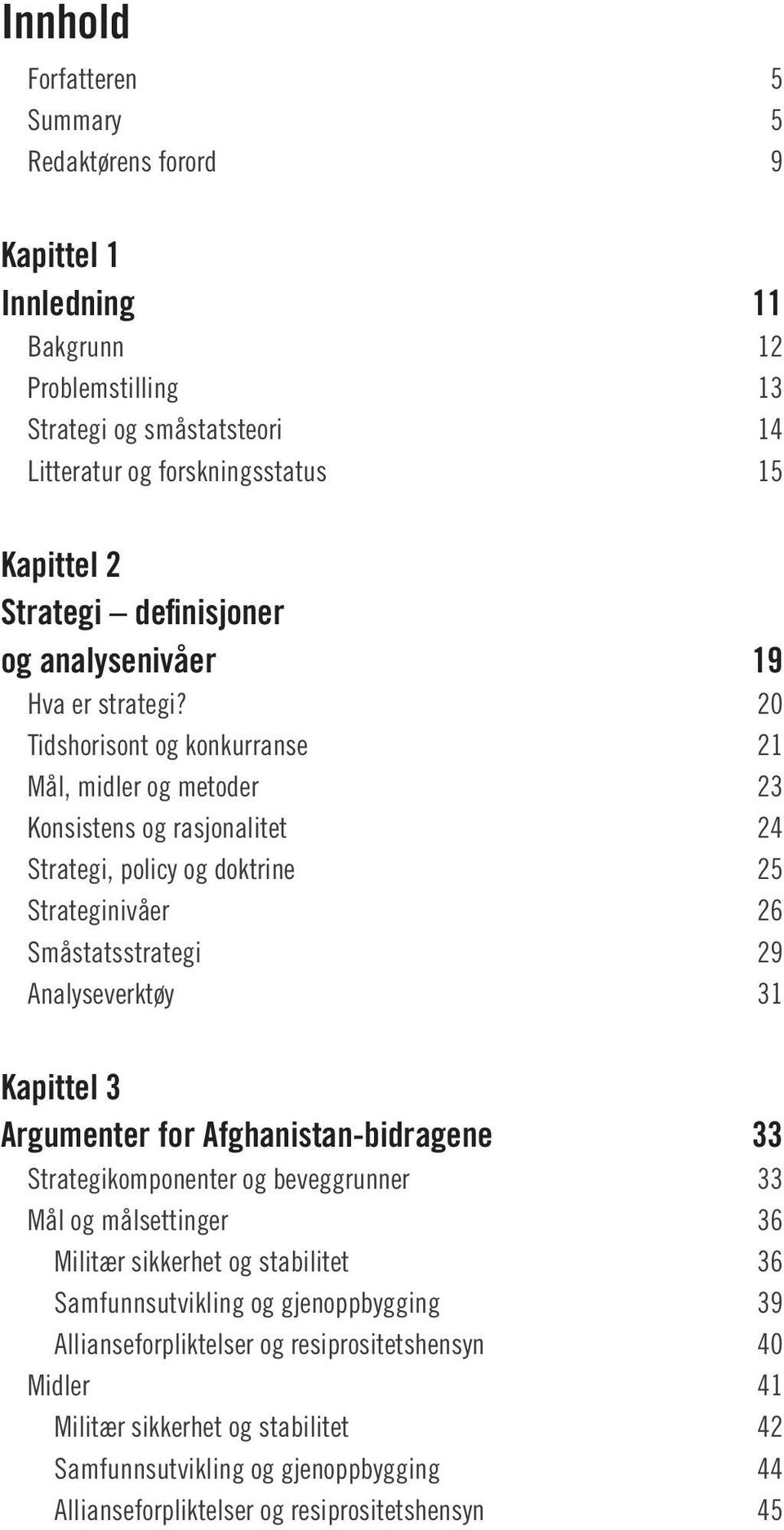 20 Tidshorisont og konkurranse 21 Mål, midler og metoder 23 Konsistens og rasjonalitet 24 Strategi, policy og doktrine 25 Strateginivåer 26 Småstatsstrategi 29 Analyseverktøy 31 Kapittel 3