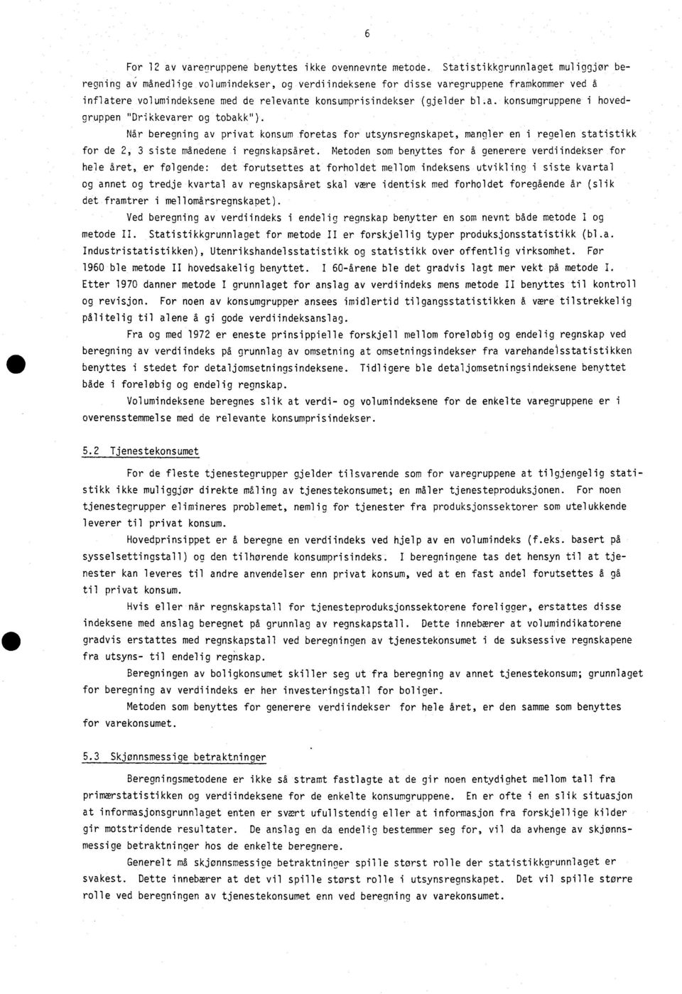 a. konsumgruppene i hayedgruppen "Drikkevarer og tobakk"). Når beregning av privat konsum foretas for utsynsregnskapet, mangler en i regelen statistikk for de 2, 3 siste månedene i regnskapsåret.