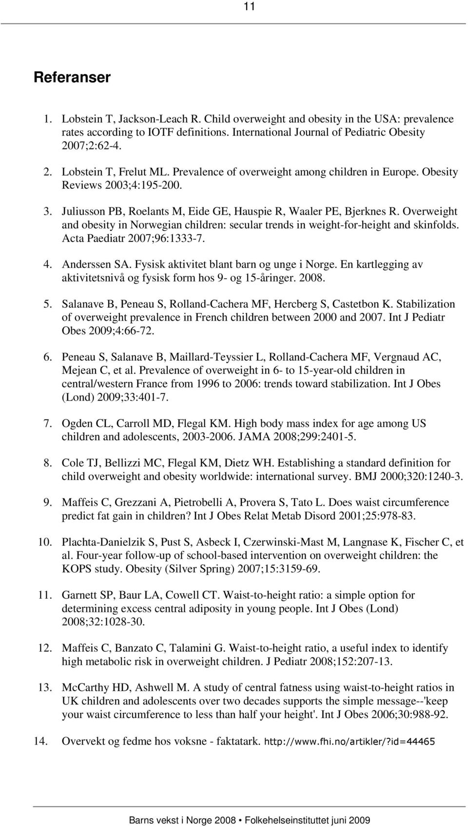 Overweight and obesity in Norwegian children: secular trends in weight-for-height and skinfolds. Acta Paediatr 2007;96:1333-7. 4. Anderssen SA. Fysisk aktivitet blant barn og unge i Norge.