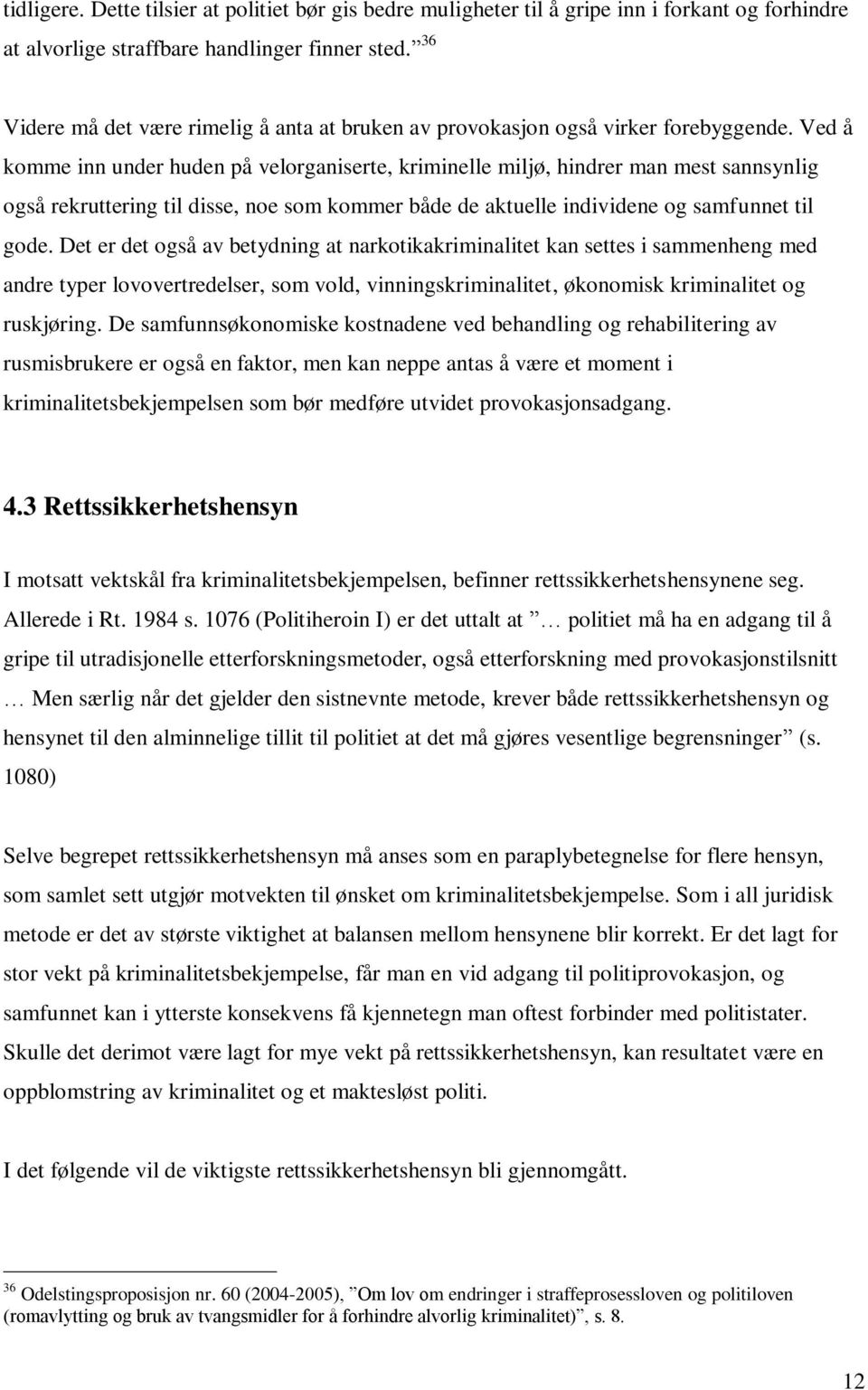 Ved å komme inn under huden på velorganiserte, kriminelle miljø, hindrer man mest sannsynlig også rekruttering til disse, noe som kommer både de aktuelle individene og samfunnet til gode.