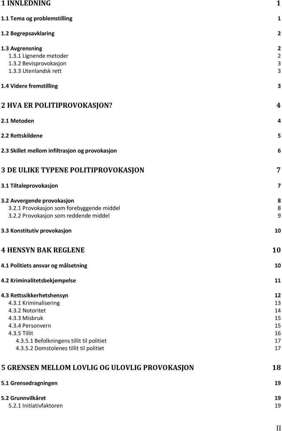 1 Tiltaleprovokasjon 7 3.2 Avvergende provokasjon 8 3.2.1 Provokasjon som forebyggende middel 8 3.2.2 Provokasjon som reddende middel 9 3.3 Konstitutiv provokasjon 10 4 HENSYN BAK REGLENE 10 4.