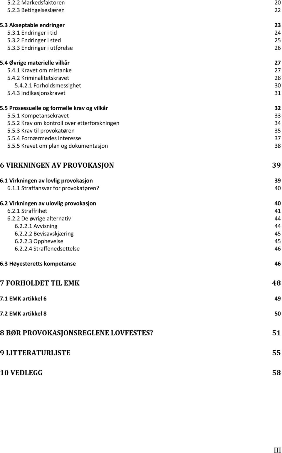 5.3 Krav til provokatøren 35 5.5.4 Fornærmedes interesse 37 5.5.5 Kravet om plan og dokumentasjon 38 6 VIRKNINGEN AV PROVOKASJON 39 6.1 Virkningen av lovlig provokasjon 39 6.1.1 Straffansvar for provokatøren?