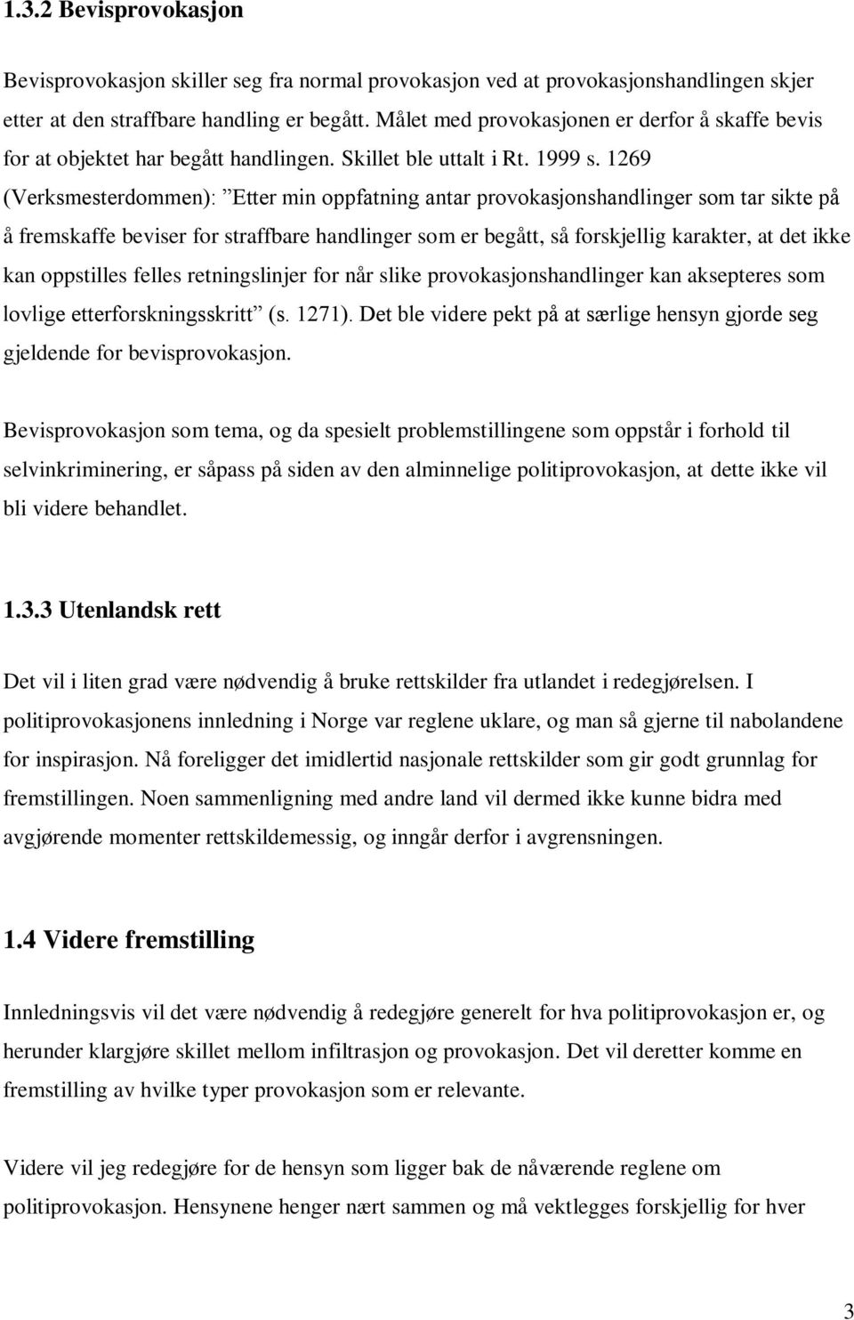 1269 (Verksmesterdommen): Etter min oppfatning antar provokasjonshandlinger som tar sikte på å fremskaffe beviser for straffbare handlinger som er begått, så forskjellig karakter, at det ikke kan