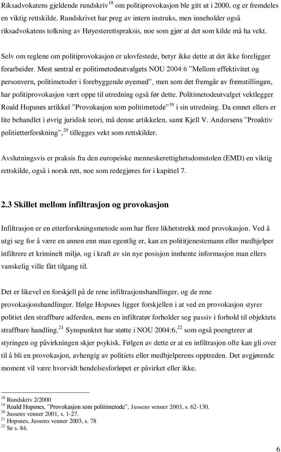 Selv om reglene om politiprovokasjon er ulovfestede, betyr ikke dette at det ikke foreligger forarbeider.