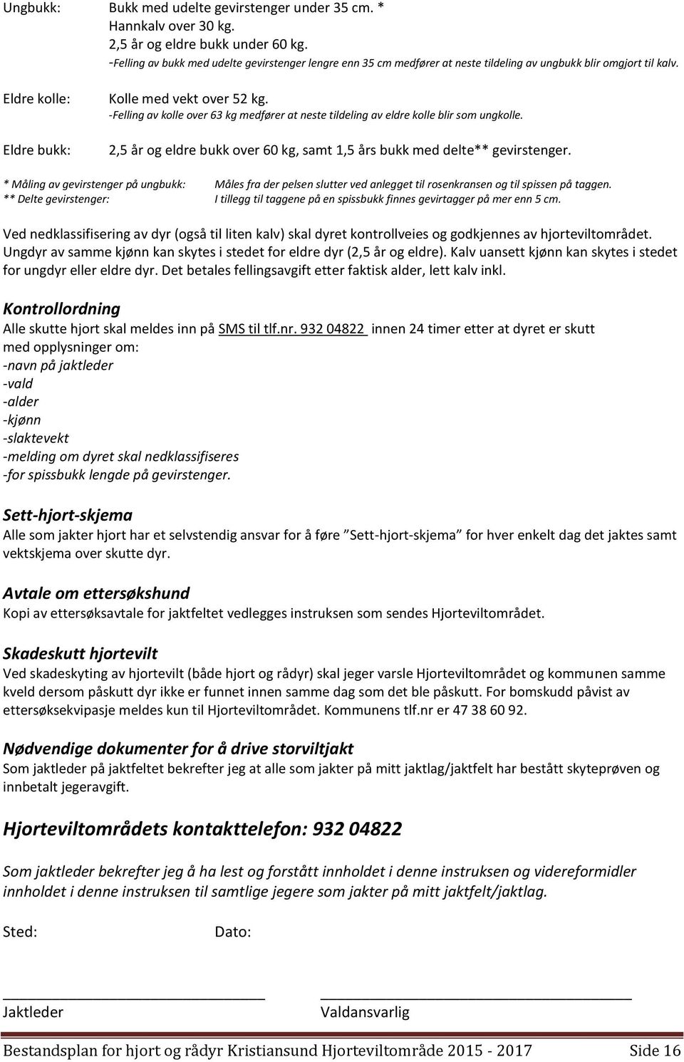 -Felling av kolle over 63 kg medfører at neste tildeling av eldre kolle blir som ungkolle. 2,5 år og eldre bukk over 60 kg, samt 1,5 års bukk med delte** gevirstenger.