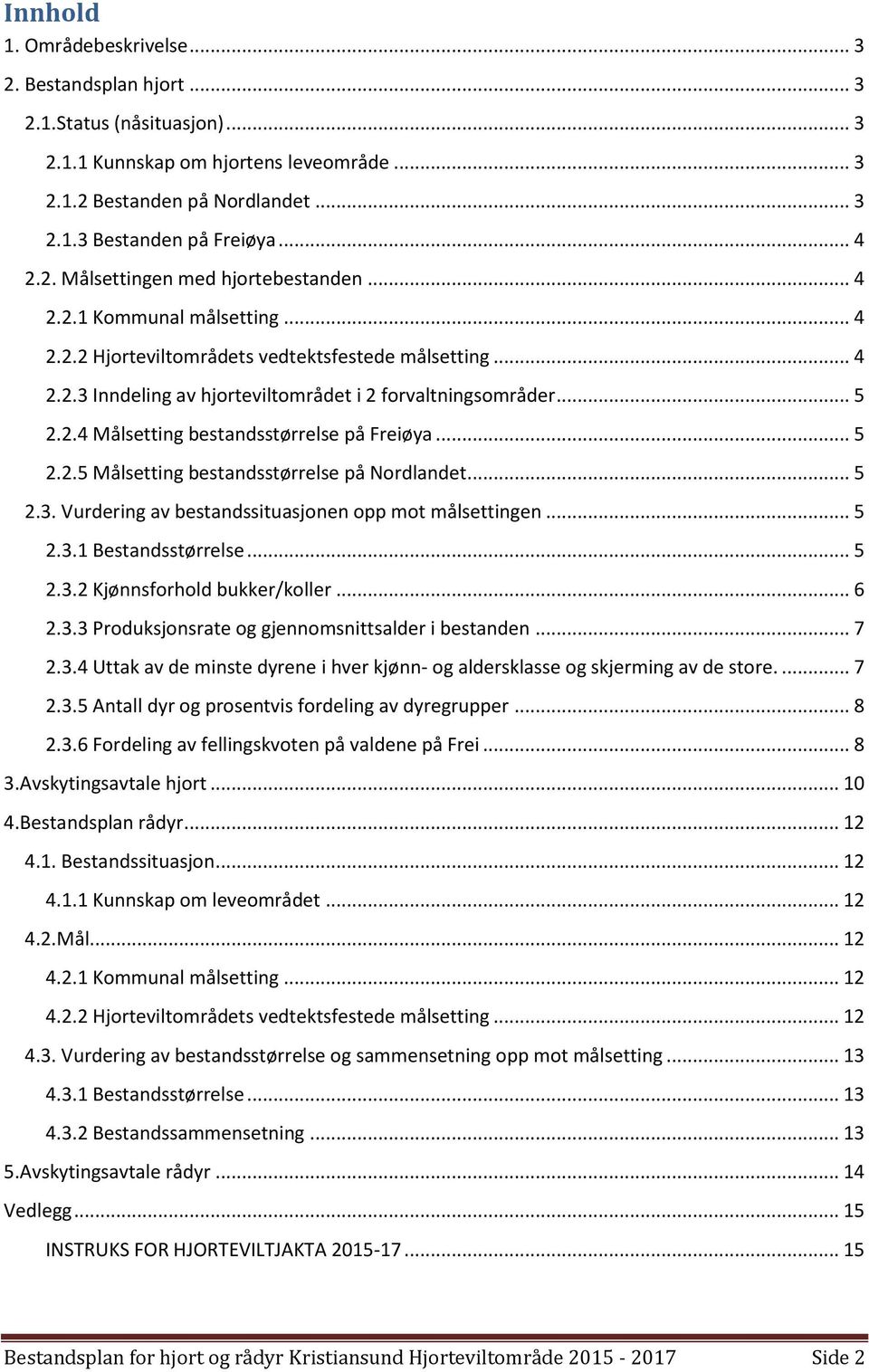 .. 5 2.2.4 Målsetting bestandsstørrelse på Freiøya... 5 2.2.5 Målsetting bestandsstørrelse på Nordlandet... 5 2.3. Vurdering av bestandssituasjonen opp mot målsettingen... 5 2.3.1 Bestandsstørrelse.