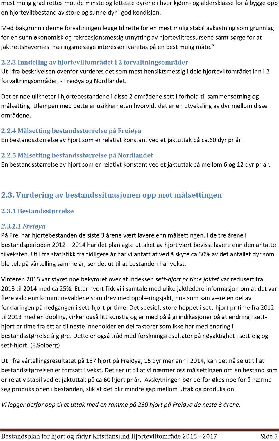 jaktrettshavernes næringsmessige interesser ivaretas på en best mulig måte. 2.