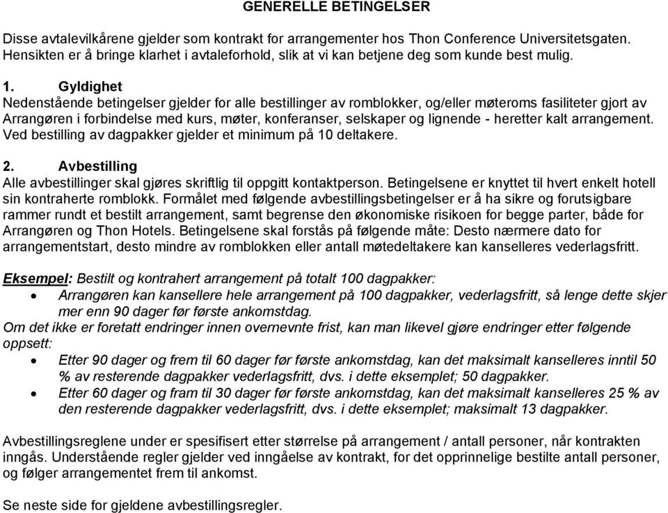 Gyldighet Nedenstående betingelser gjelder for alle bestillinger av romblokker, og/eller møteroms fasiliteter gjort av Arrangøren i forbindelse med kurs, møter, konferanser, selskaper og lignende -