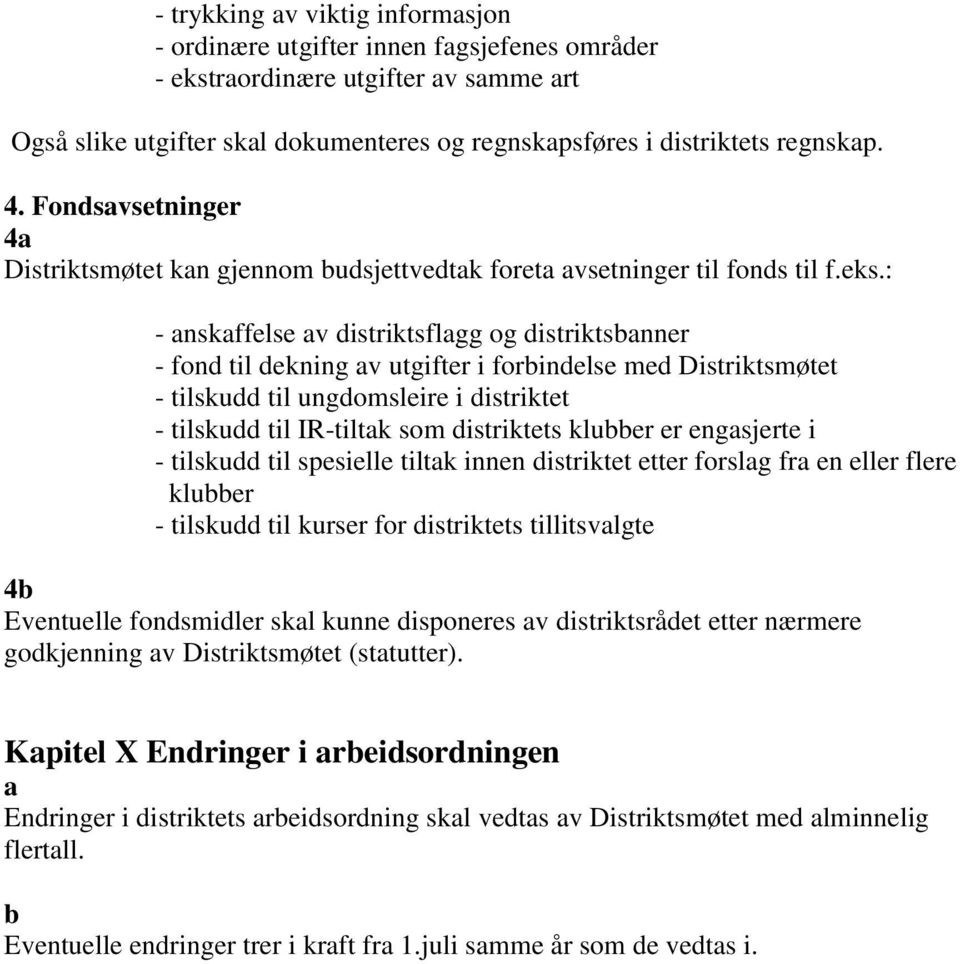 : - anskaffelse av distriktsflagg og distriktsbanner - fond til dekning av utgifter i forbindelse med Distriktsmøtet - tilskudd til ungdomsleire i distriktet - tilskudd til IR-tiltak som distriktets