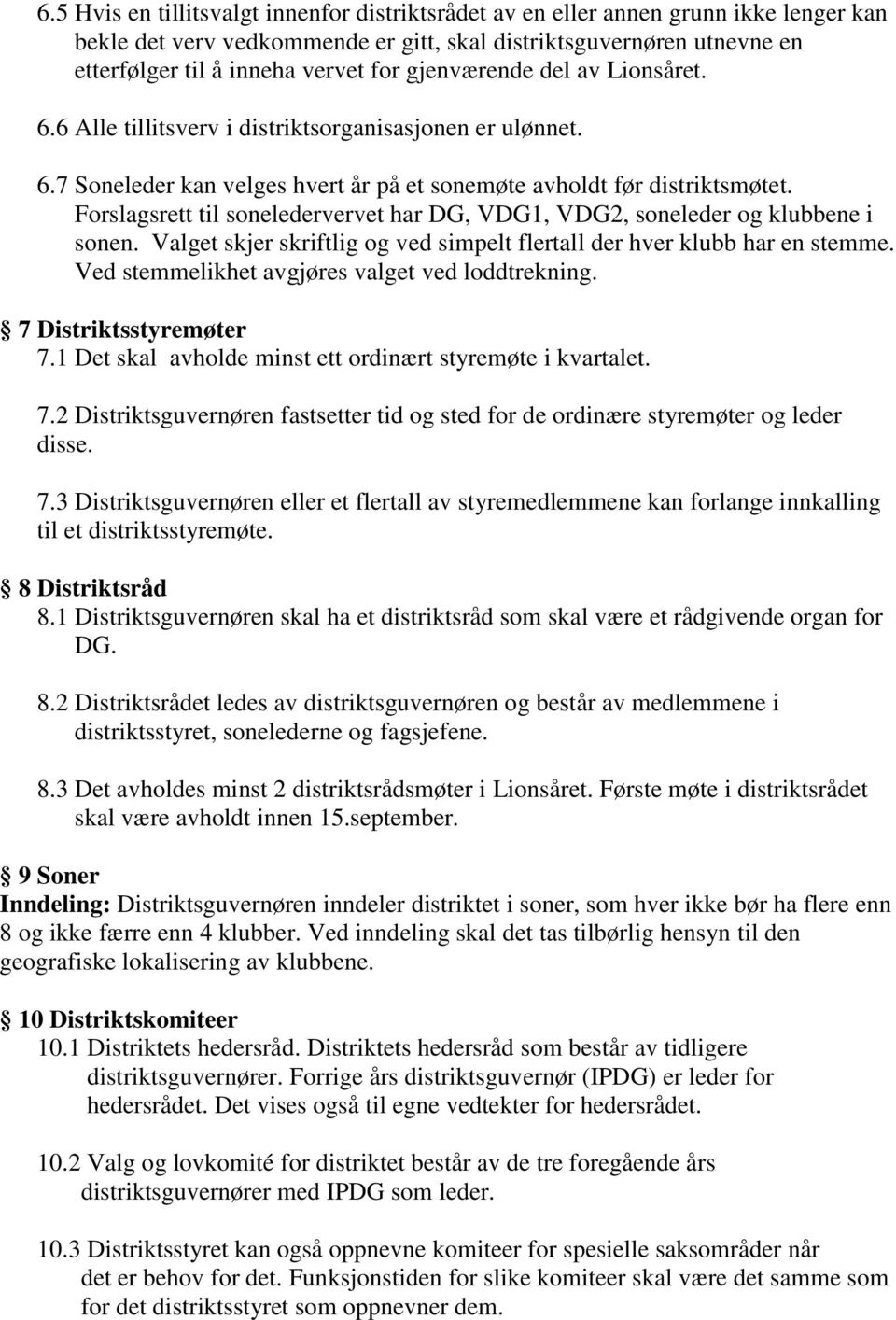 Forslagsrett til soneledervervet har DG, VDG1, VDG2, soneleder og klubbene i sonen. Valget skjer skriftlig og ved simpelt flertall der hver klubb har en stemme.