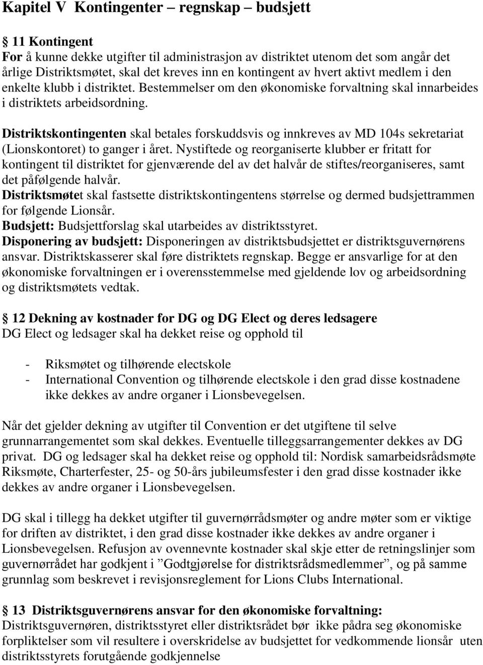 Distriktskontingenten skal betales forskuddsvis og innkreves av MD 104s sekretariat (Lionskontoret) to ganger i året.