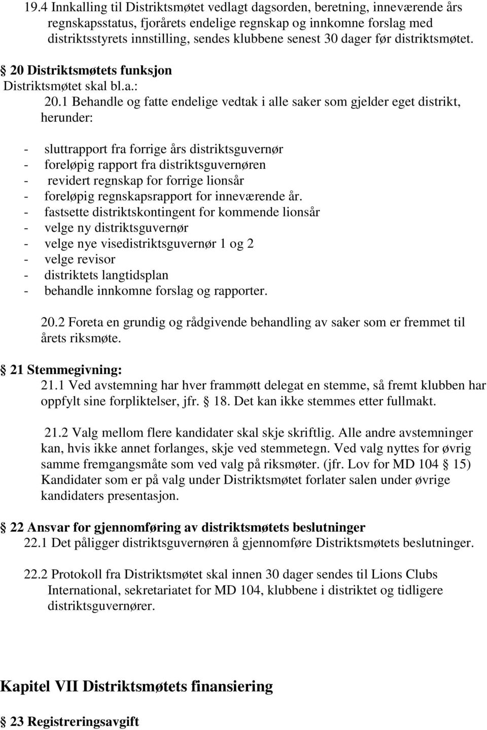 1 Behandle og fatte endelige vedtak i alle saker som gjelder eget distrikt, herunder: - sluttrapport fra forrige års distriktsguvernør - foreløpig rapport fra distriktsguvernøren - revidert regnskap