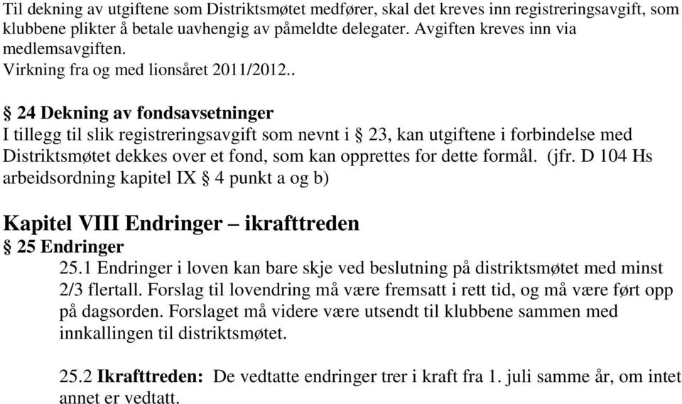 . 24 Dekning av fondsavsetninger I tillegg til slik registreringsavgift som nevnt i 23, kan utgiftene i forbindelse med Distriktsmøtet dekkes over et fond, som kan opprettes for dette formål. (jfr.