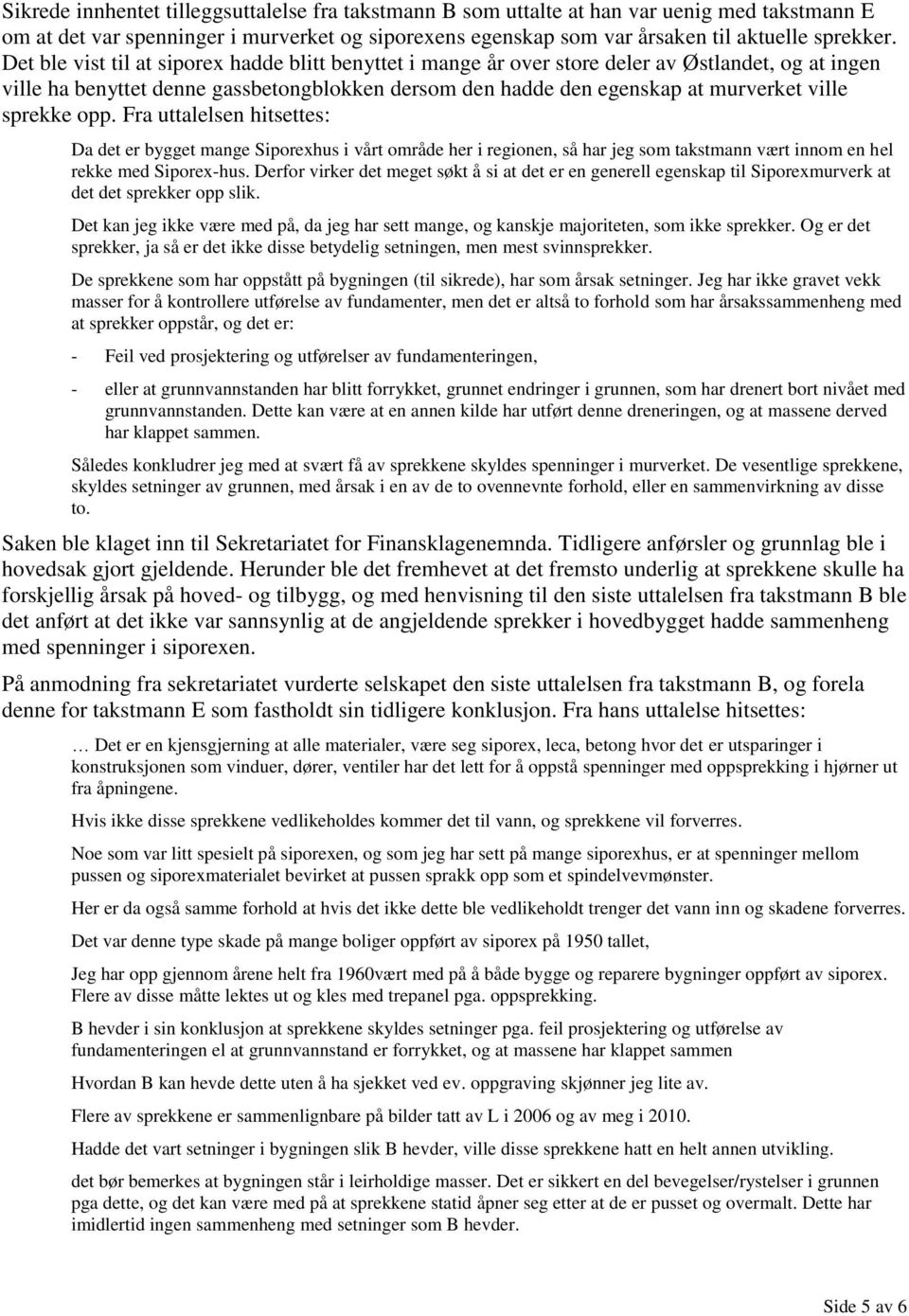 sprekke opp. Fra uttalelsen hitsettes: Da det er bygget mange Siporexhus i vårt område her i regionen, så har jeg som takstmann vært innom en hel rekke med Siporex-hus.