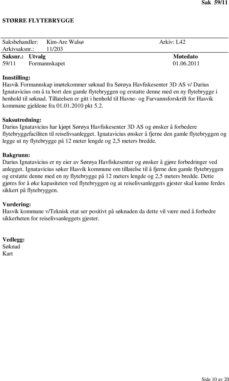 Tillatelsen er gitt i henhold til Havne- og Farvannsforskrift for Hasvik kommune gjeldene fra 01.01.20