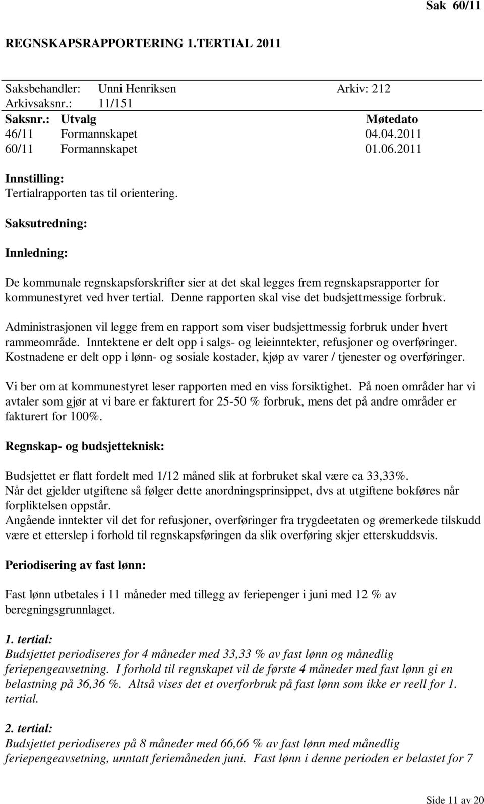 Denne rapporten skal vise det budsjettmessige forbruk. Administrasjonen vil legge frem en rapport som viser budsjettmessig forbruk under hvert rammeområde.