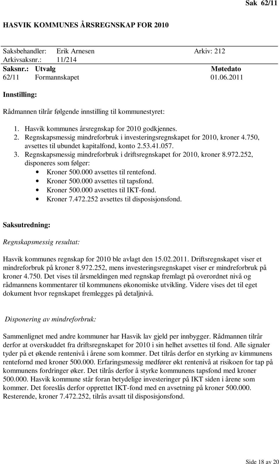 Regnskapsmessig mindreforbruk i driftsregnskapet for 2010, kroner 8.972.252, disponeres som følger: Kroner 500.000 avsettes til rentefond. Kroner 500.000 avsettes til tapsfond. Kroner 500.000 avsettes til IKT-fond.