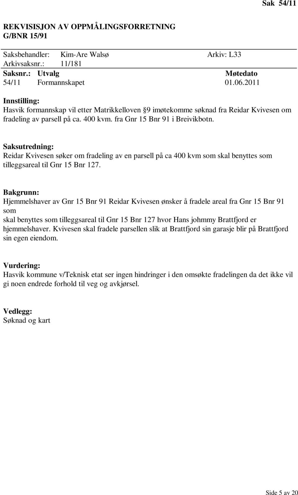 Reidar Kvivesen søker om fradeling av en parsell på ca 400 kvm som skal benyttes som tilleggsareal til Gnr 15 Bnr 127.