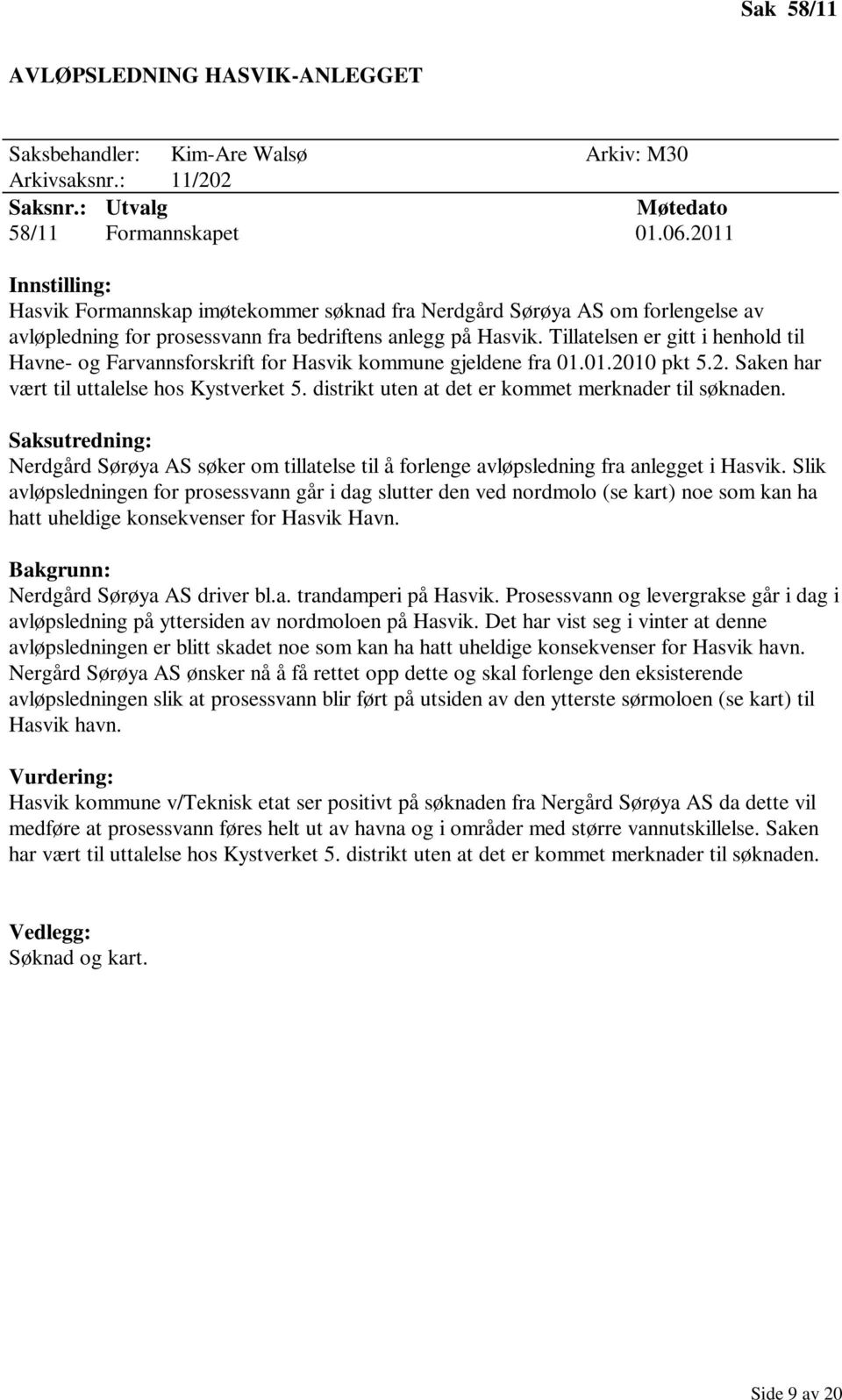Tillatelsen er gitt i henhold til Havne- og Farvannsforskrift for Hasvik kommune gjeldene fra 01.01.2010 pkt 5.2. Saken har vært til uttalelse hos Kystverket 5.