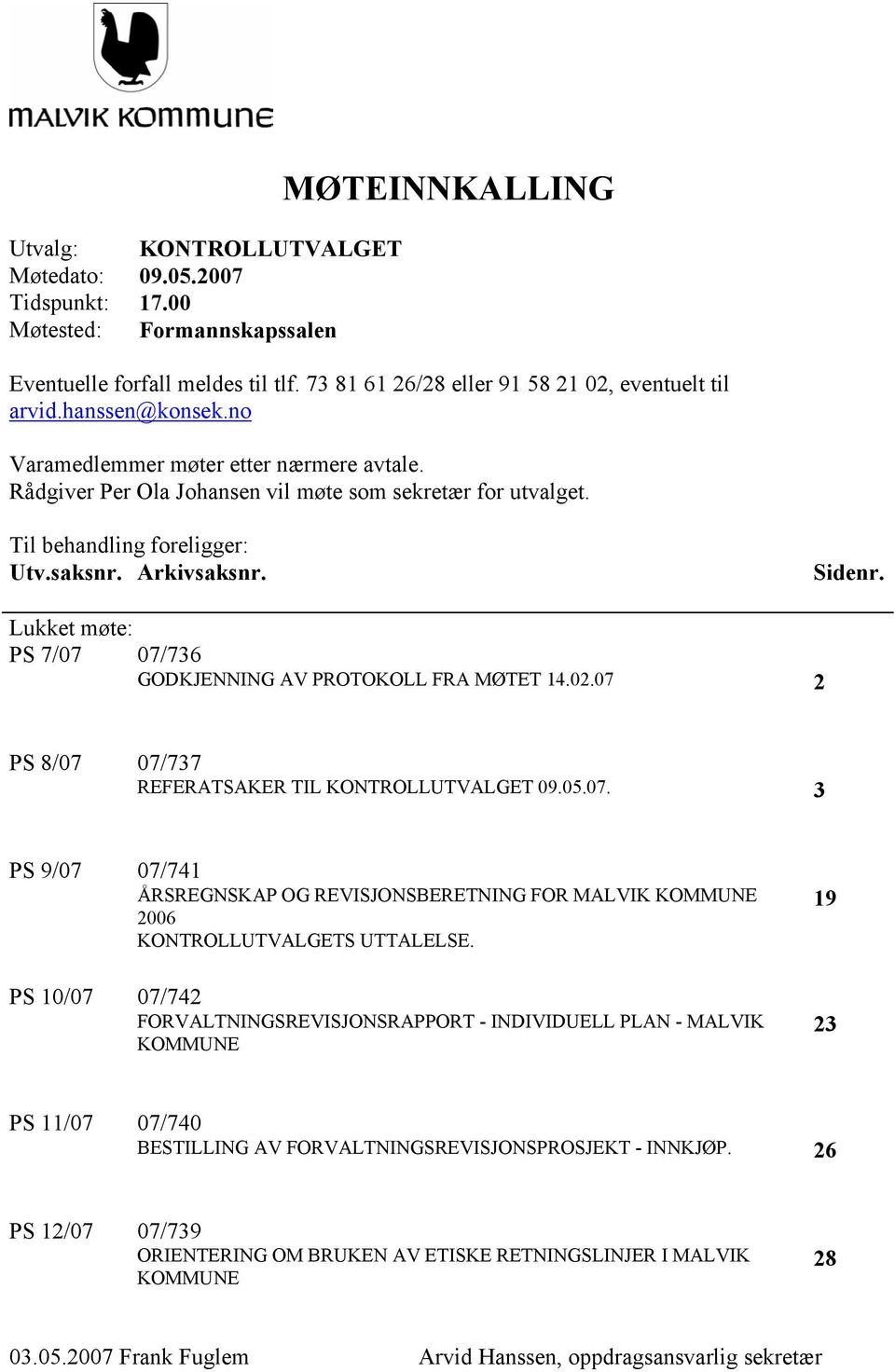 Lukket møte: PS 7/07 07/736 GODKJENNING AV PROTOKOLL FRA MØTET 14.02.07 2 PS 8/07 07/737 REFERATSAKER TIL KONTROLLUTVALGET 09.05.07. 3 PS 9/07 07/741 ÅRSREGNSKAP OG REVISJONSBERETNING FOR MALVIK KOMMUNE 2006 KONTROLLUTVALGETS UTTALELSE.