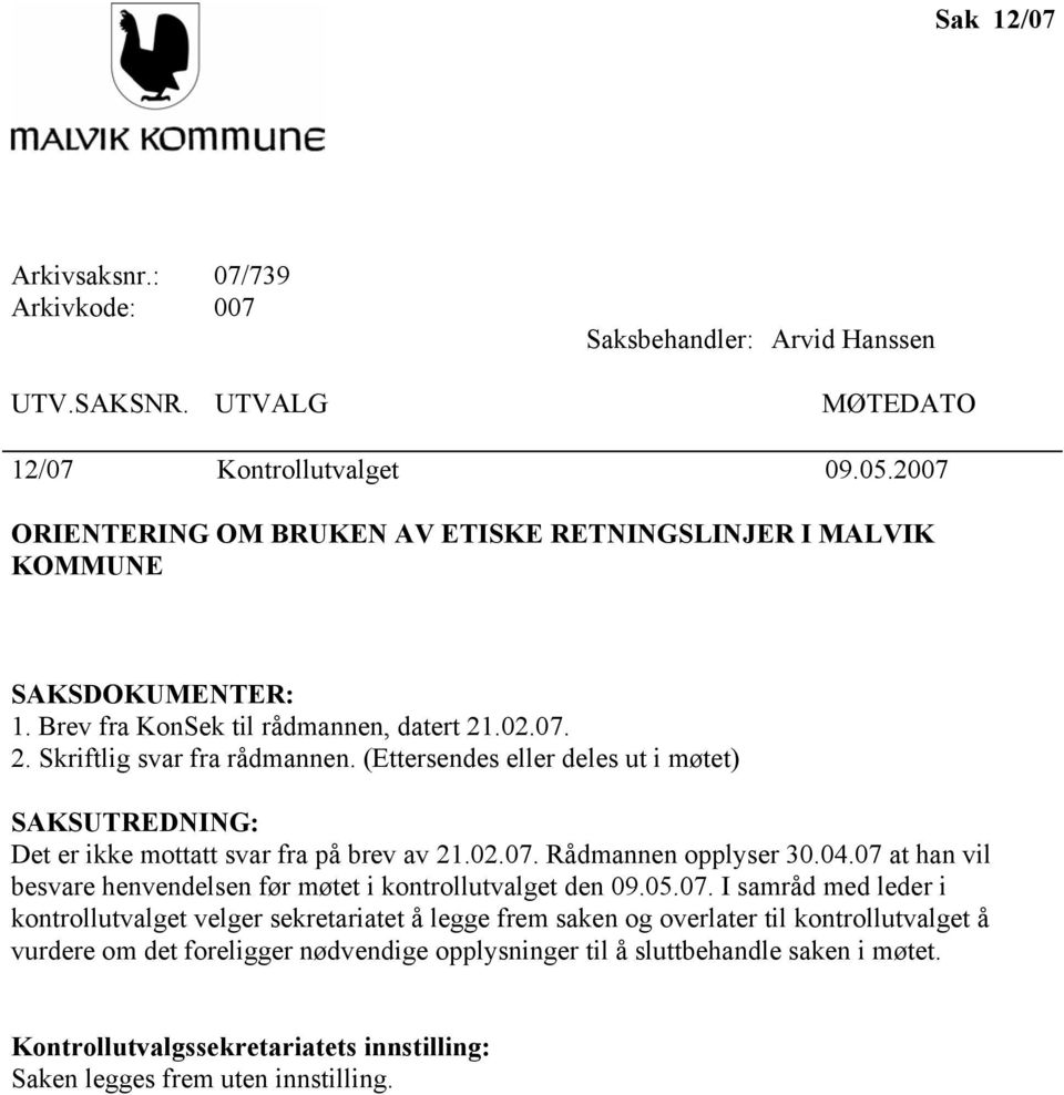 (Ettersendes eller deles ut i møtet) SAKSUTREDNING: Det er ikke mottatt svar fra på brev av 21.02.07. Rådmannen opplyser 30.04.