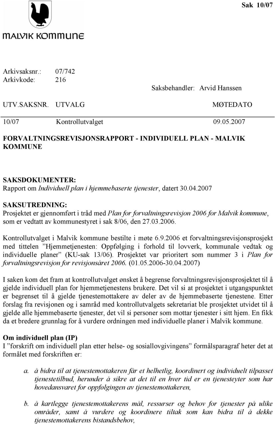 2007 SAKSUTREDNING: Prosjektet er gjennomført i tråd med Plan for forvaltningsrevisjon 2006 for Malvik kommune, som er vedtatt av kommunestyret i sak 8/06, den 27.03.2006. Kontrollutvalget i Malvik kommune bestilte i møte 6.