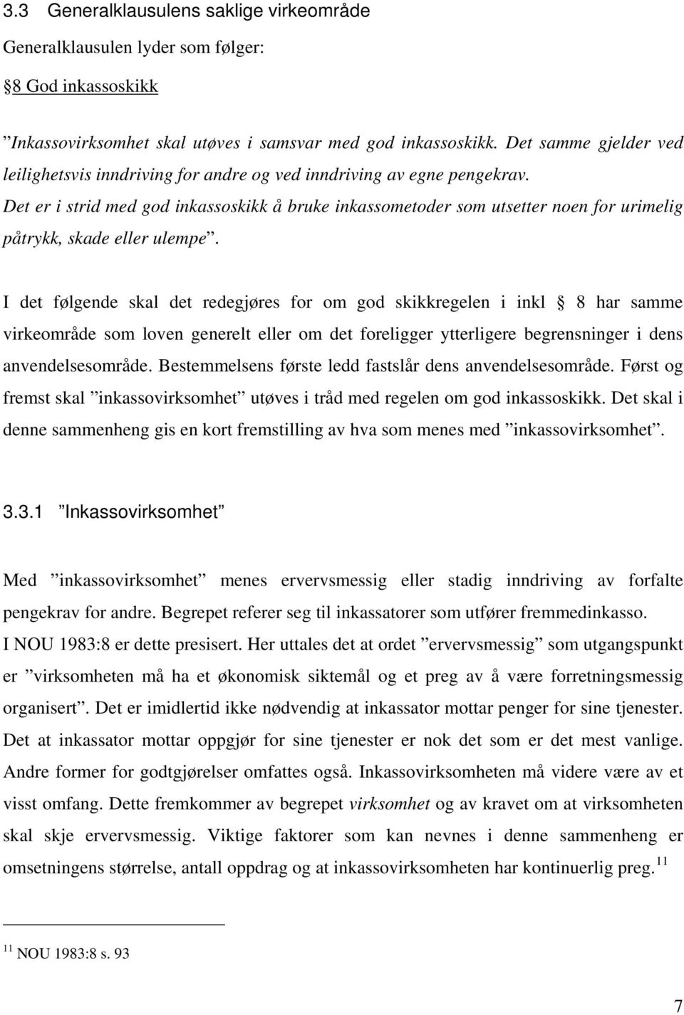 Det er i strid med god inkassoskikk å bruke inkassometoder som utsetter noen for urimelig påtrykk, skade eller ulempe.