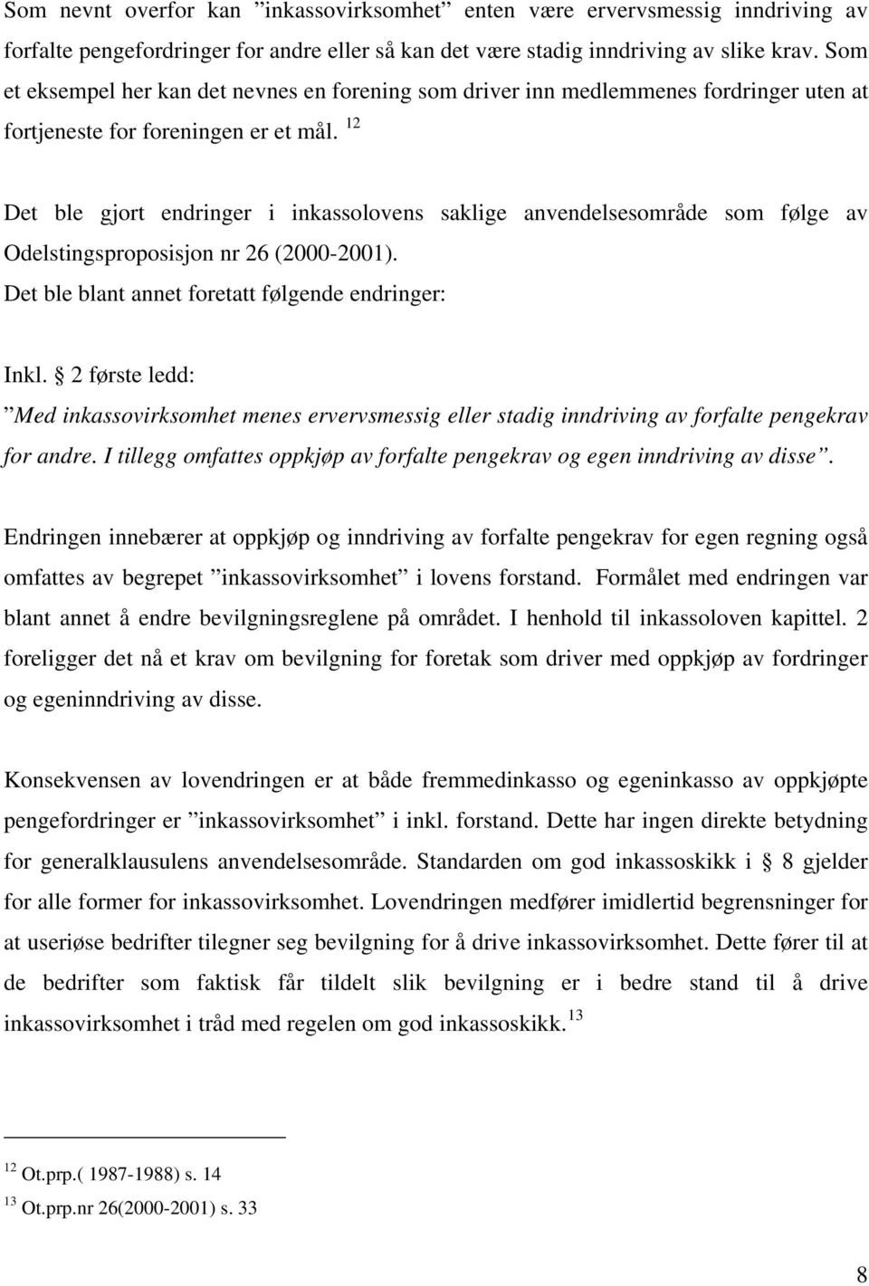 12 Det ble gjort endringer i inkassolovens saklige anvendelsesområde som følge av Odelstingsproposisjon nr 26 (2000-2001). Det ble blant annet foretatt følgende endringer: Inkl.