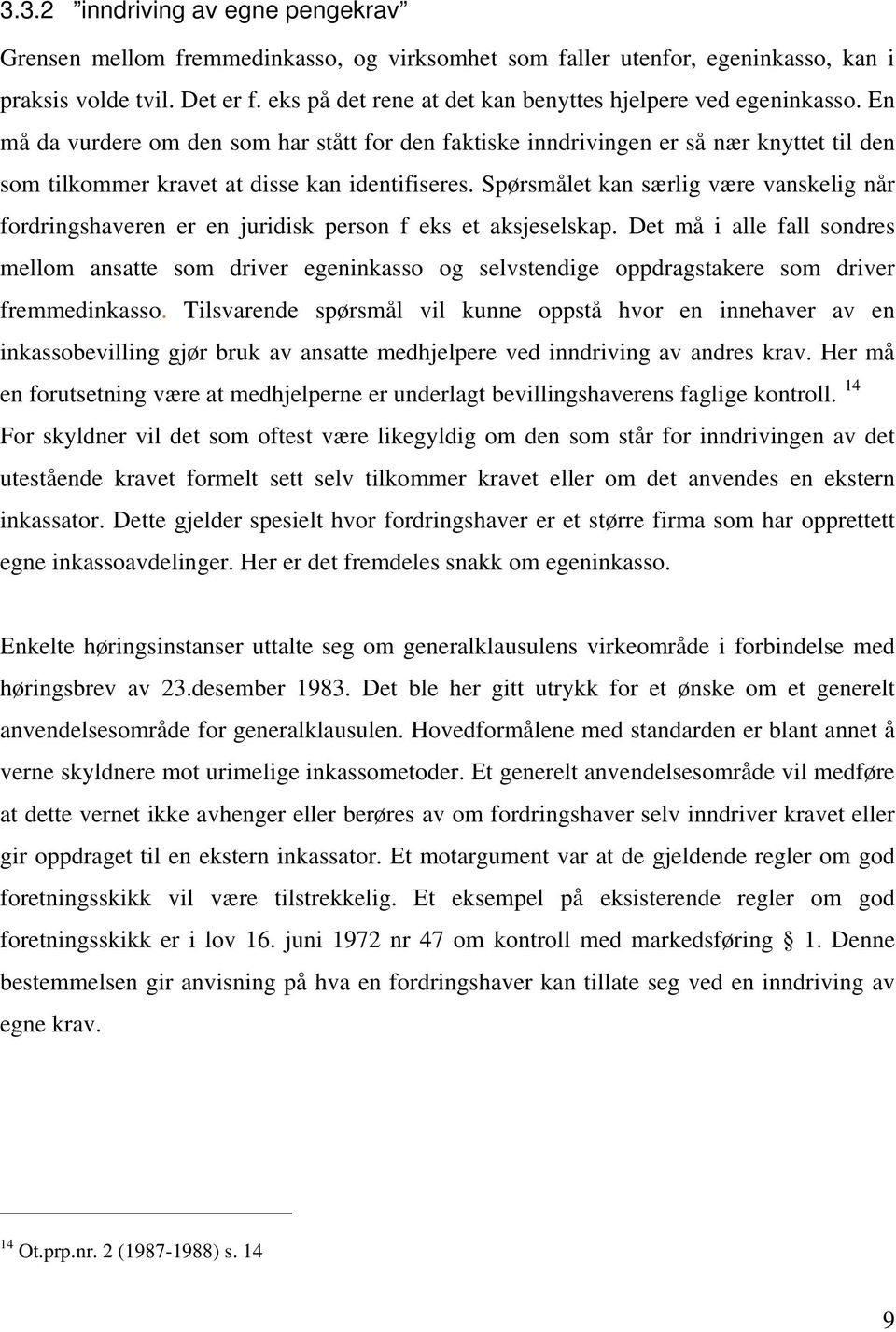 En må da vurdere om den som har stått for den faktiske inndrivingen er så nær knyttet til den som tilkommer kravet at disse kan identifiseres.