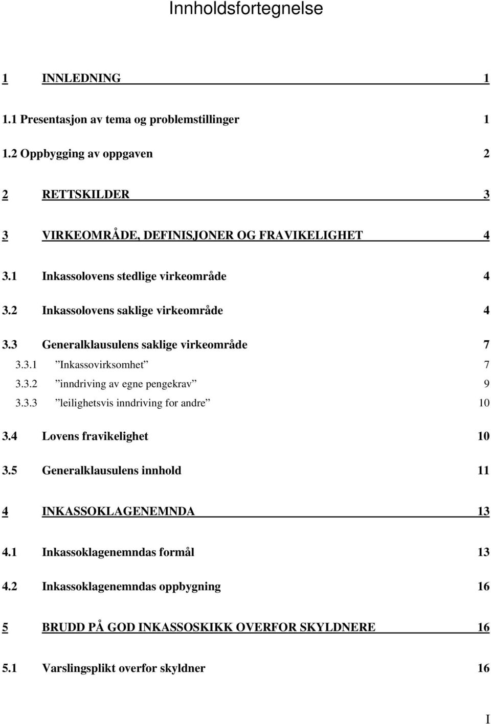 2 Inkassolovens saklige virkeområde 4 3.3 Generalklausulens saklige virkeområde 7 3.3.1 Inkassovirksomhet 7 3.3.2 inndriving av egne pengekrav 9 3.3.3 leilighetsvis inndriving for andre 10 3.