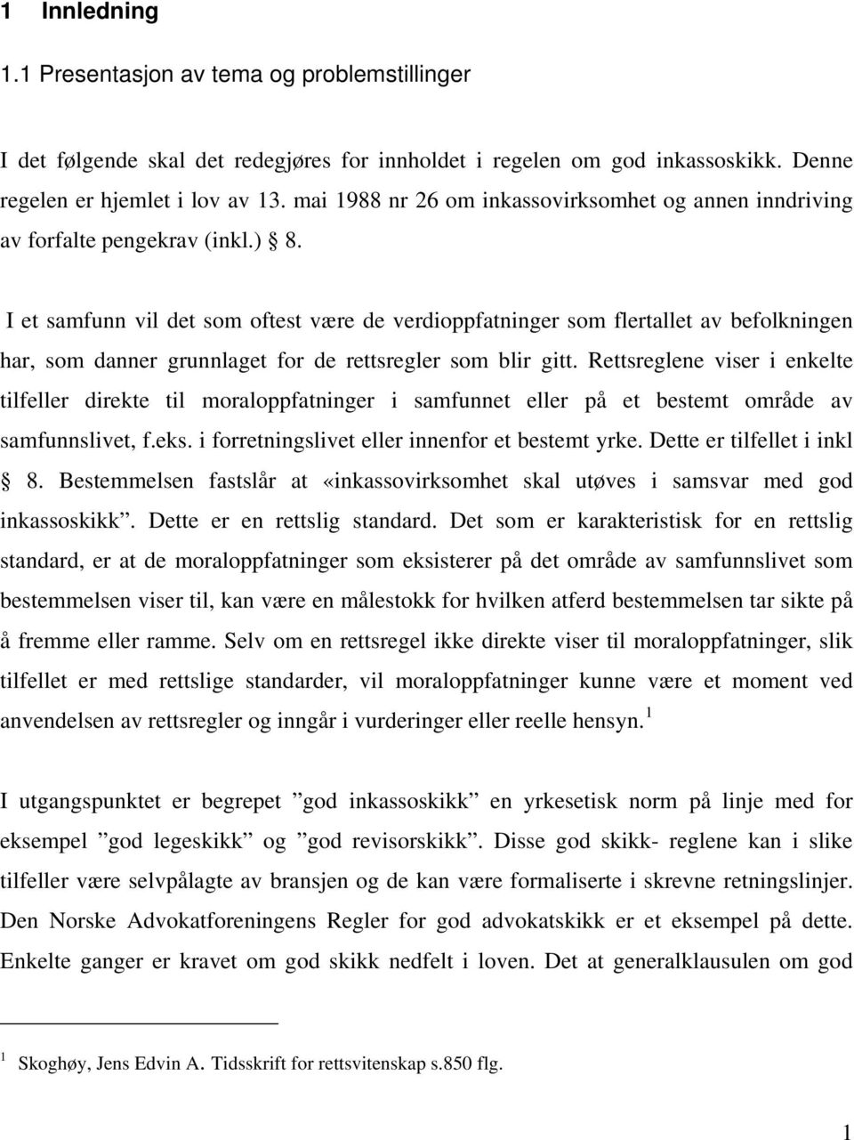 I et samfunn vil det som oftest være de verdioppfatninger som flertallet av befolkningen har, som danner grunnlaget for de rettsregler som blir gitt.