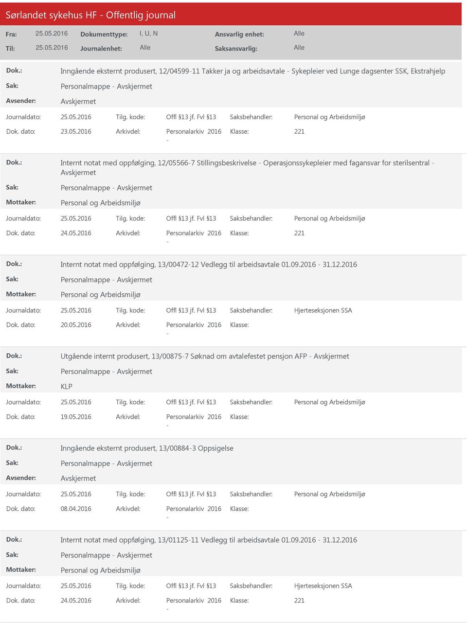 09.2016 31.12.2016 Personalmappe Hjerteseksjonen SSA 20.05.2016 Personalarkiv 2016 tgående internt produsert, 13/008757 Søknad om avtalefestet pensjon AFP Personalmappe KLP 19.05.2016 Personalarkiv 2016 Inngående eksternt produsert, 13/008843 Oppsigelse Personalmappe 08.