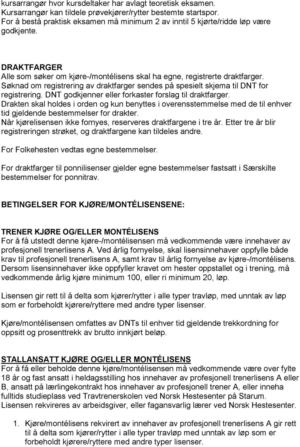 Søknad om registrering av draktfarger sendes på spesielt skjema til DNT for registrering. DNT godkjenner eller forkaster forslag til draktfarger.