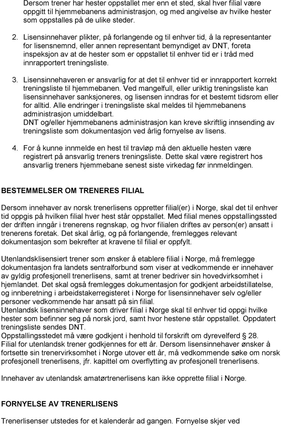 enhver tid er i tråd med innrapportert treningsliste. 3. Lisensinnehaveren er ansvarlig for at det til enhver tid er innrapportert korrekt treningsliste til hjemmebanen.