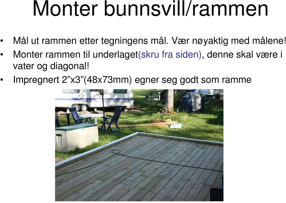 Monter rammen til underlaget(skru fra siden), denne