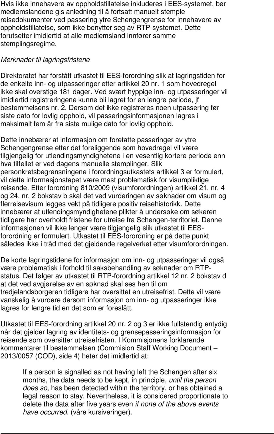 Merknader til lagringsfristene Direktoratet har forstått utkastet til EES-forordning slik at lagringstiden for de enkelte inn- og utpasseringer etter artikkel 20 nr.