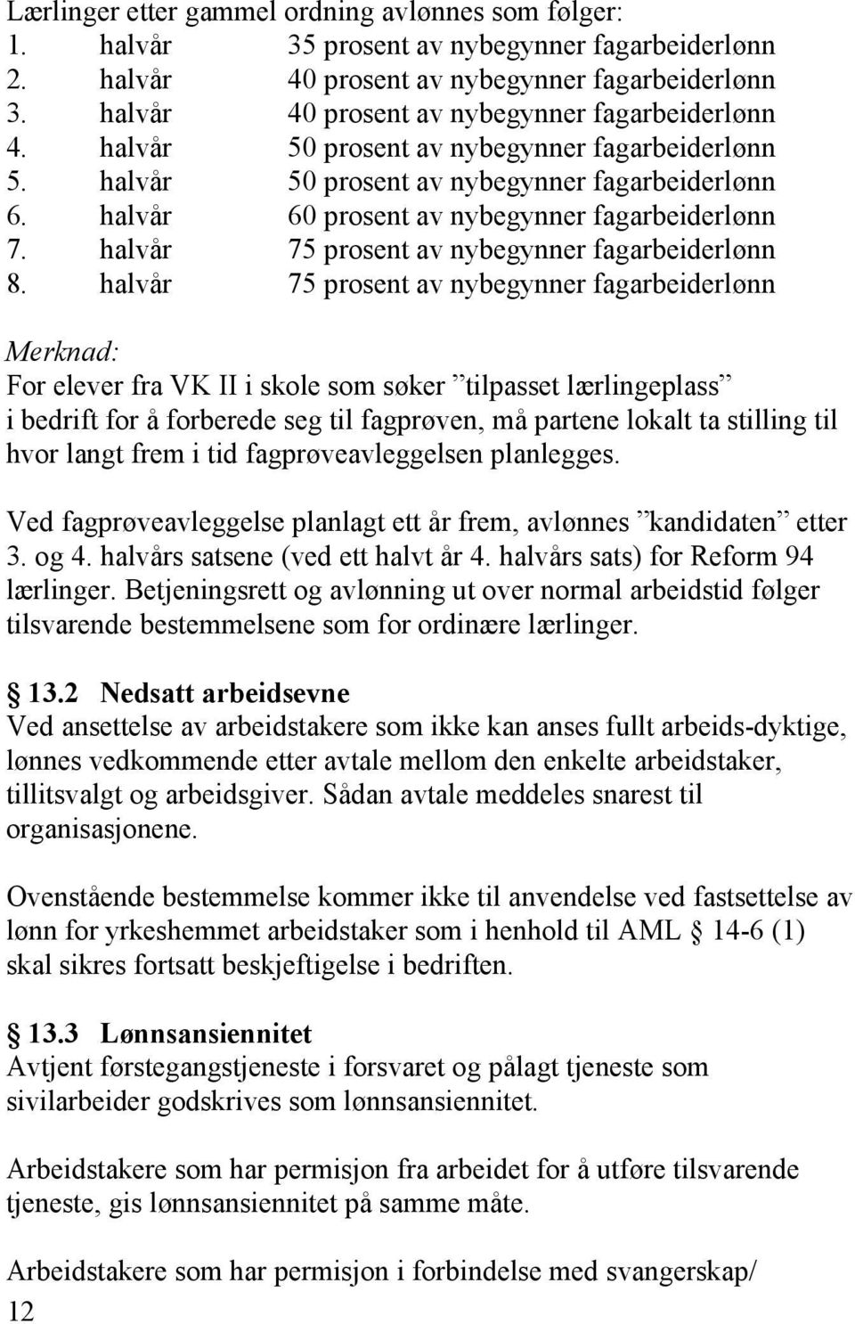 halvår 60 prosent av nybegynner fagarbeiderlønn 7. halvår 75 prosent av nybegynner fagarbeiderlønn 8.